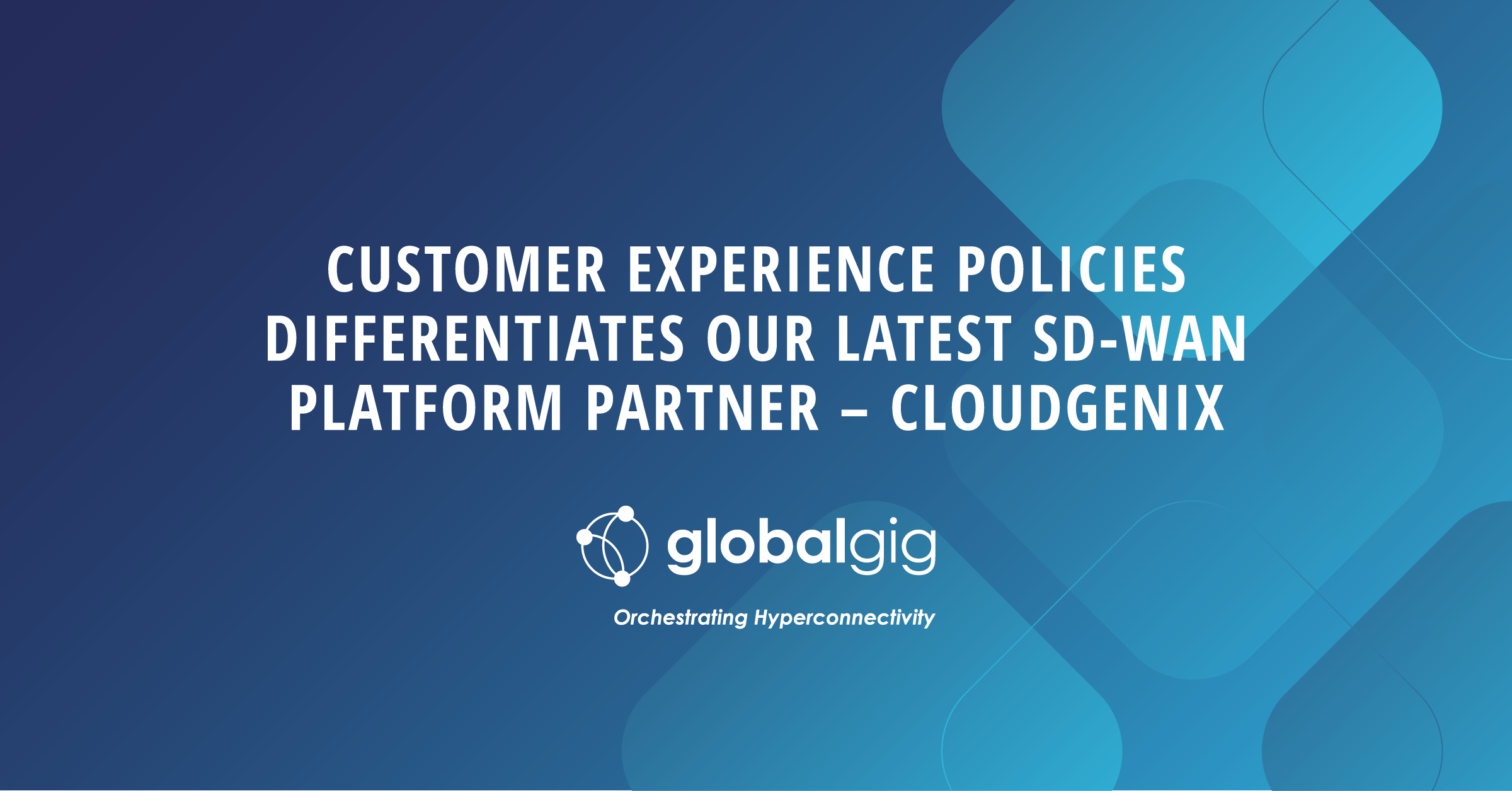 Customer Experience Policies Differentiates Our Latest SD-WAN Platform Partner – CloudGenix